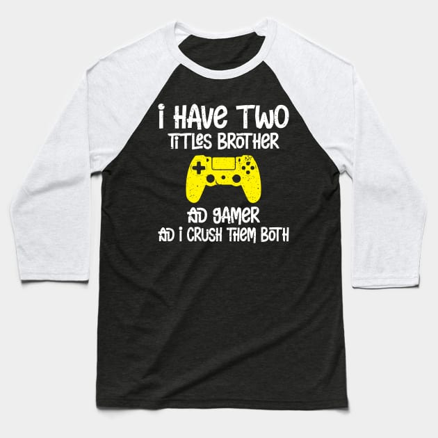 I have two titles brother and gamer and i crush them both Baseball T-Shirt by FatTize